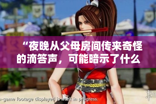 “夜晚從父母房間傳來(lái)奇怪的滴答聲，可能暗示了什么問(wèn)題？”