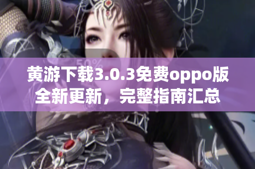 黃游下載3.0.3免費oppo版全新更新，完整指南匯總