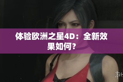體驗歐洲之星4D：全新效果如何？