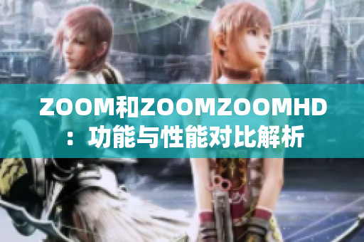 ZOOM和ZOOMZOOMHD：功能與性能對(duì)比解析