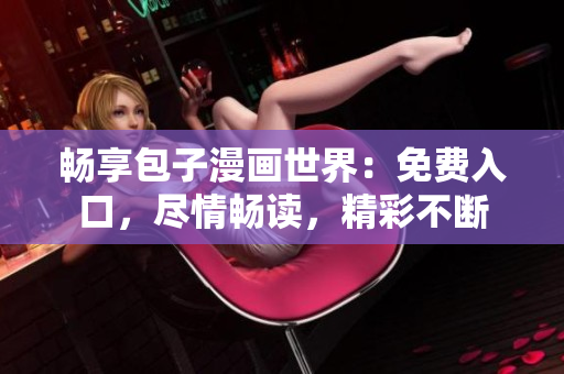 暢享包子漫畫世界：免費入口，盡情暢讀，精彩不斷
