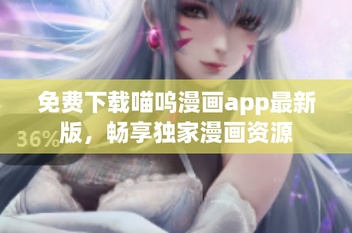 免費(fèi)下載喵嗚漫畫app最新版，暢享獨家漫畫資源