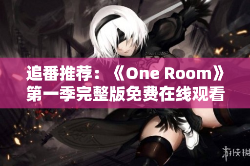 追番推薦：《One Room》第一季完整版免費在線觀看指南
