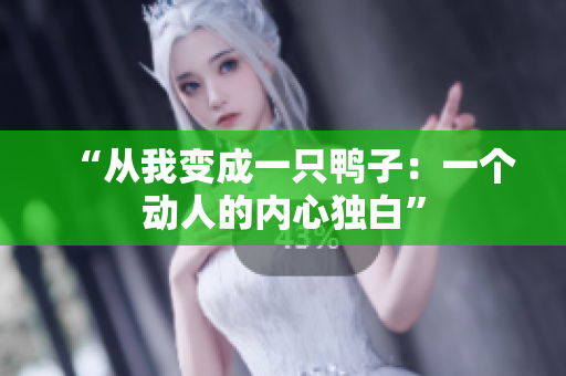 “從我變成一只鴨子：一個(gè)動(dòng)人的內(nèi)心獨(dú)白”
