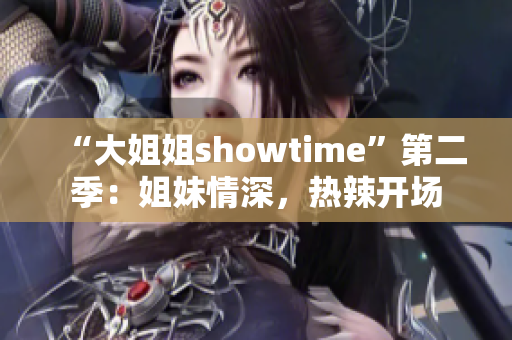 “大姐姐showtime”第二季：姐妹情深，熱辣開場