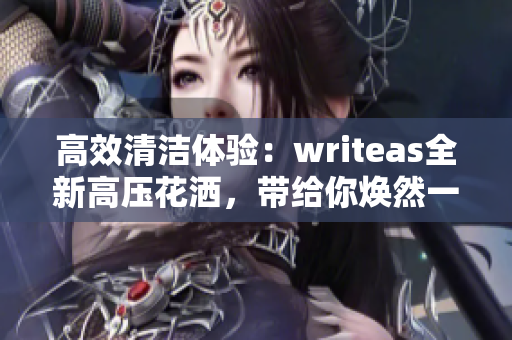 高效清潔體驗(yàn)：writeas全新高壓花灑，帶給你煥然一新的灌腸體驗(yàn)