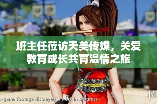 班主任蒞訪天美傳媒，關(guān)愛(ài)教育成長(zhǎng)共育溫情之旅