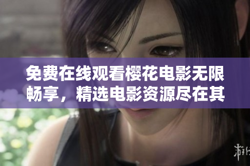 免費在線觀看櫻花電影無限暢享，精選電影資源盡在其中
