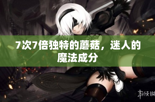 7次7倍獨特的蘑菇，迷人的魔法成分