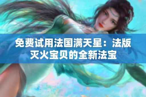 免費(fèi)試用法國(guó)滿天星：法版滅火寶貝的全新法寶