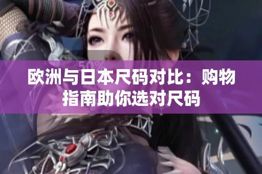歐洲與日本尺碼對(duì)比：購物指南助你選對(duì)尺碼