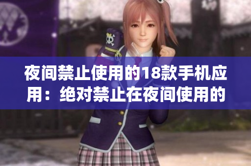 夜間禁止使用的18款手機應(yīng)用：絕對禁止在夜間使用的18款A(yù)pp