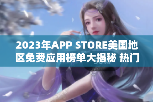 2023年APP STORE美國地區(qū)免費應用榜單大揭秘 熱門免費應用一覽