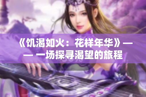 《饑渴如火：花樣年華》—— 一場(chǎng)探尋渴望的旅程