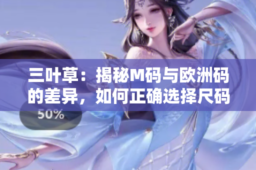 三葉草：揭秘M碼與歐洲碼的差異，如何正確選擇尺碼？