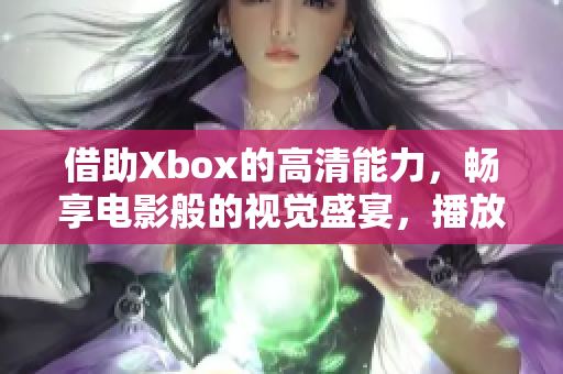 借助Xbox的高清能力，暢享電影般的視覺盛宴，播放高清影片體驗煥然一新。