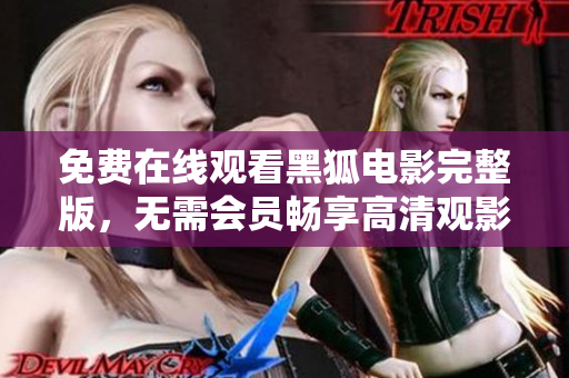 免費(fèi)在線觀看黑狐電影完整版，無需會(huì)員暢享高清觀影體驗(yàn)