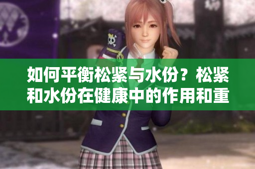 如何平衡松緊與水份？松緊和水份在健康中的作用和重要性