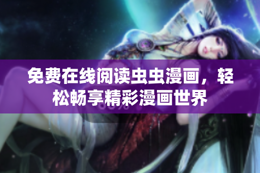 免費(fèi)在線閱讀蟲(chóng)蟲(chóng)漫畫(huà)，輕松暢享精彩漫畫(huà)世界