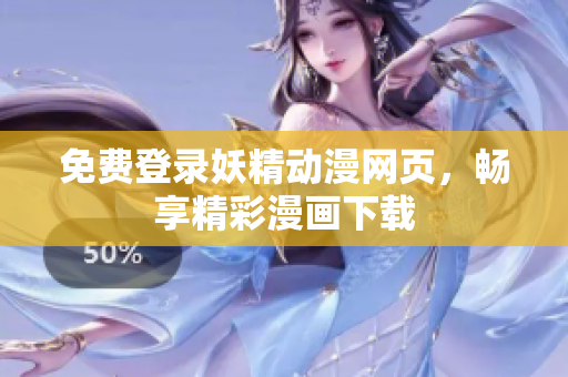 免費(fèi)登錄妖精動(dòng)漫網(wǎng)頁(yè)，暢享精彩漫畫下載