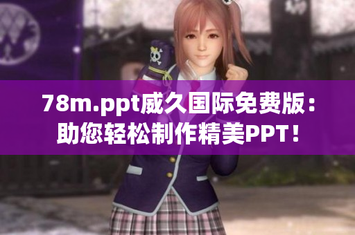 78m.ppt威久國際免費版：助您輕松制作精美PPT！