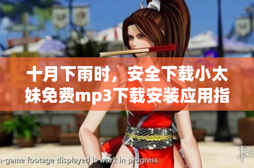 十月下雨時(shí)，安全下載小太妹免費(fèi)mp3下載安裝應(yīng)用指南