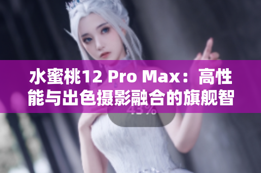 水蜜桃12 Pro Max：高性能與出色攝影融合的旗艦智能手機