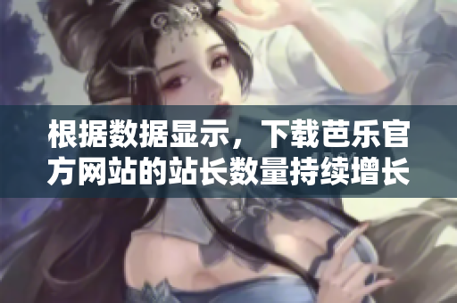 根據(jù)數(shù)據(jù)顯示，下載芭樂官方網(wǎng)站的站長數(shù)量持續(xù)增長