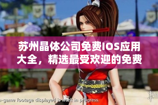 蘇州晶體公司免費IOS應用大全，精選最受歡迎的免費應用推薦