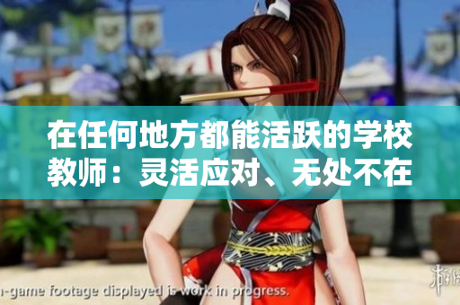 在任何地方都能活躍的學(xué)校教師：靈活應(yīng)對(duì)、無(wú)處不在的教育者
