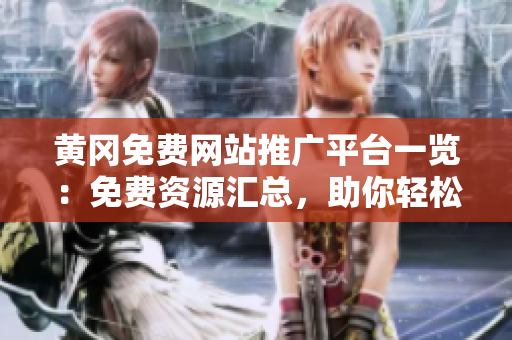 黃岡免費(fèi)網(wǎng)站推廣平臺(tái)一覽：免費(fèi)資源匯總，助你輕松提升網(wǎng)站曝光度