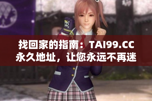 找回家的指南：TAI99.CC永久地址，讓您永遠(yuǎn)不再迷路！