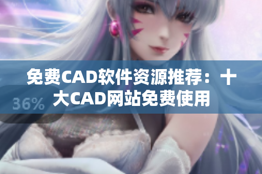 免費CAD軟件資源推薦：十大CAD網(wǎng)站免費使用