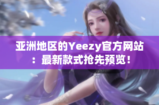亞洲地區(qū)的Yeezy官方網(wǎng)站：最新款式搶先預覽！