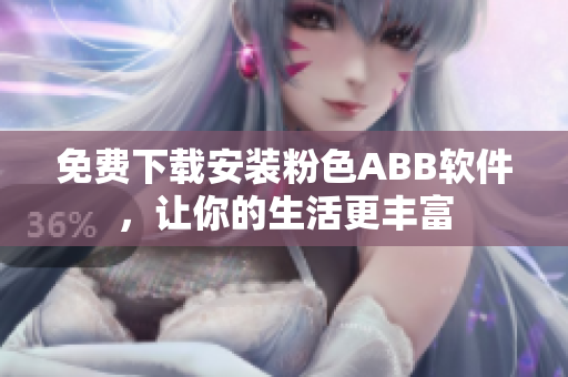 免費(fèi)下載安裝粉色ABB軟件，讓你的生活更豐富