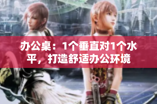 辦公桌：1個垂直對1個水平，打造舒適辦公環(huán)境