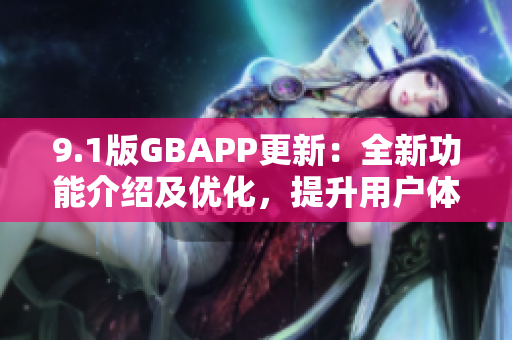 9.1版GBAPP更新：全新功能介紹及優(yōu)化，提升用戶體驗