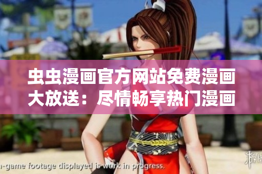 蟲蟲漫畫官方網(wǎng)站免費(fèi)漫畫大放送：盡情暢享熱門漫畫系列！
