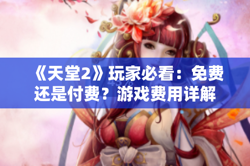 《天堂2》玩家必看：免費還是付費？游戲費用詳解