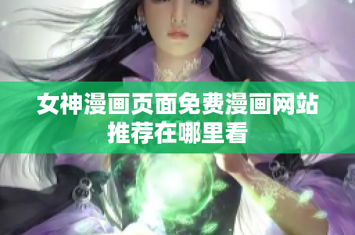 女神漫畫頁面免費(fèi)漫畫網(wǎng)站推薦在哪里看