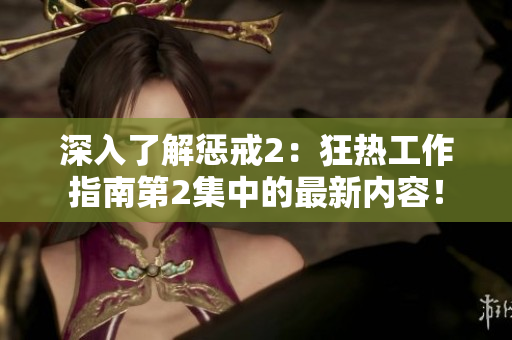 深入了解懲戒2：狂熱工作指南第2集中的最新內(nèi)容！