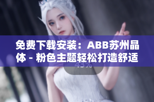 免費下載安裝：ABB蘇州晶體 - 粉色主題輕松打造舒適工作環(huán)境