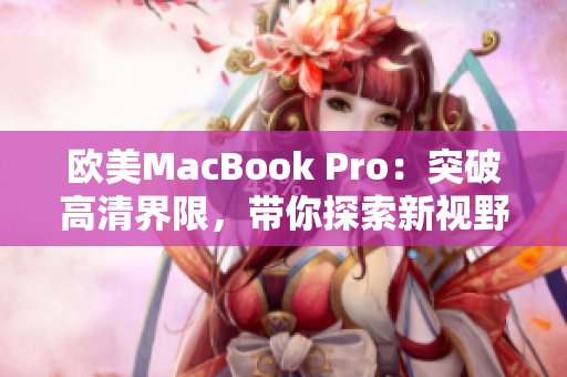 歐美MacBook Pro：突破高清界限，帶你探索新視野