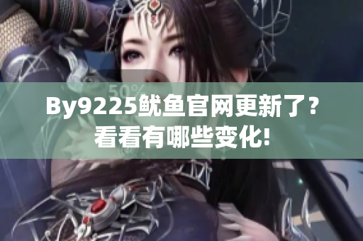 By9225魷魚官網(wǎng)更新了？看看有哪些變化!