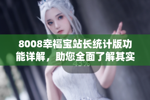 8008幸福寶站長統(tǒng)計(jì)版功能詳解，助您全面了解其實(shí)用價(jià)值