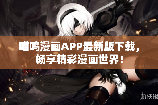 喵嗚漫畫APP最新版下載，暢享精彩漫畫世界！