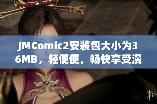 JMComic2安裝包大小為36MB，輕便便，暢快享受漫畫時光【推薦】