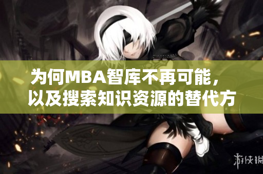 為何MBA智庫(kù)不再可能， 以及搜索知識(shí)資源的替代方案