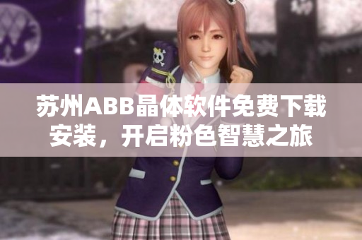 蘇州ABB晶體軟件免費下載安裝，開啟粉色智慧之旅