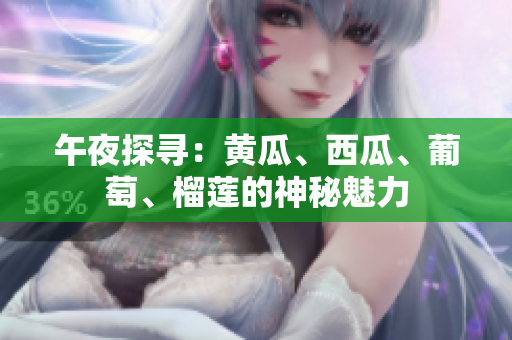 午夜探尋：黃瓜、西瓜、葡萄、榴蓮的神秘魅力